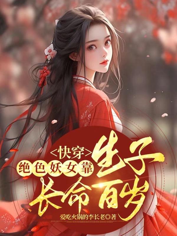 快穿:绝色妖女靠生子长命百岁爱吃火锅的李长老 / 著