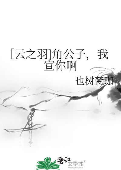 ［云之羽]角公子，我宣你啊