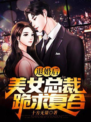 退婚后美女总裁求复婚