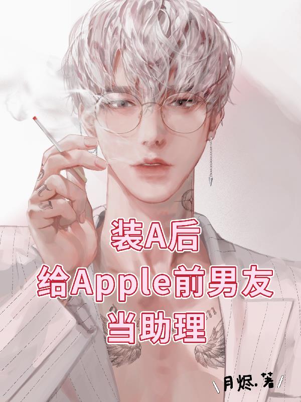 装A后给Apple前男友当助理